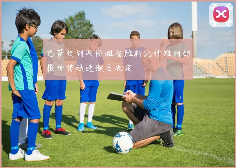 巴萨收到两份租借雅科比什维利的报价将迅速做出决定