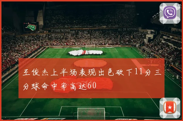 王俊杰上半场表现出色砍下11分三分球命中率高达60